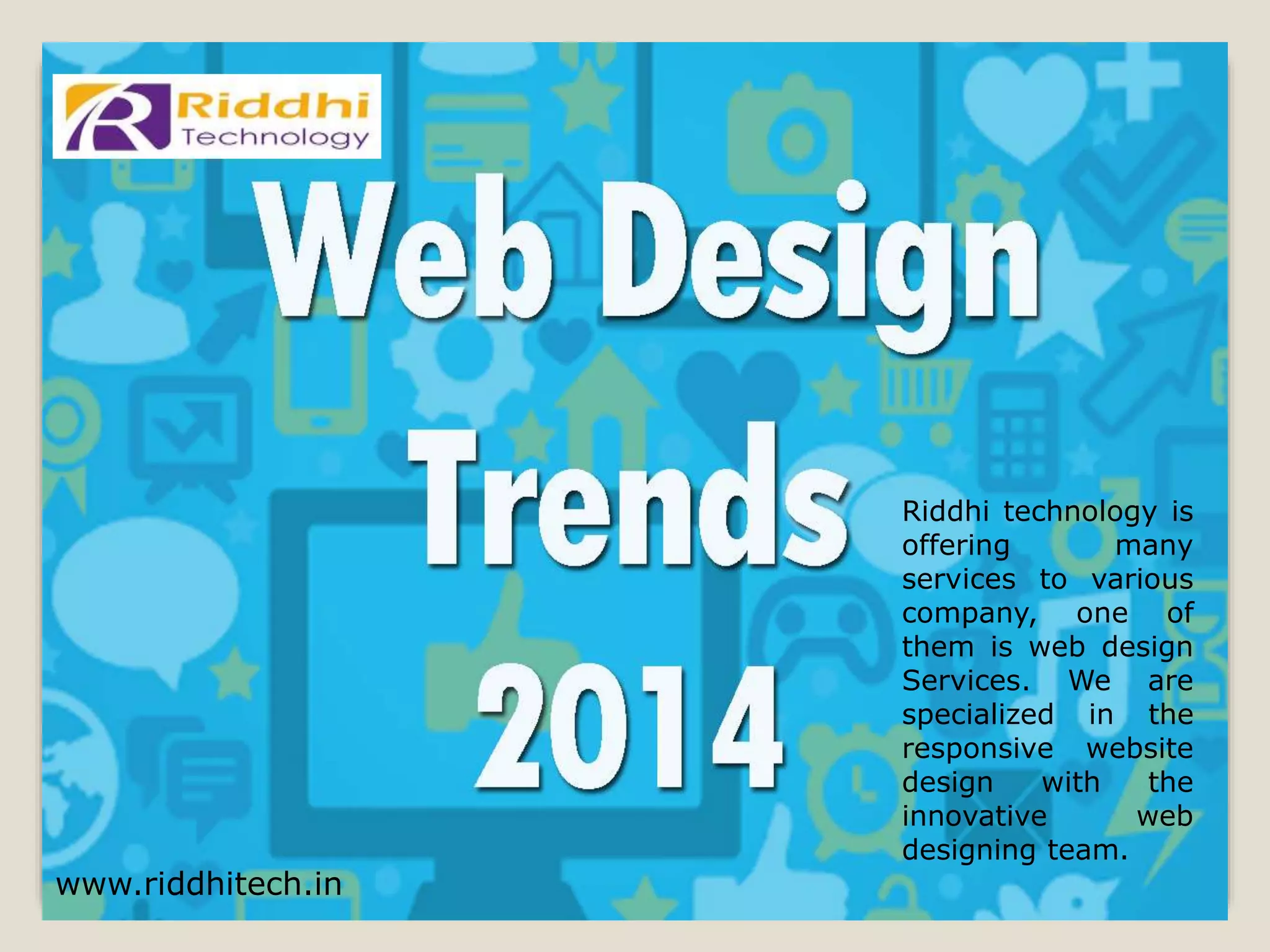 www.riddhitech.in
Riddhi technology is
offering many
services to various
company, one of
them is web design
Services. We are
specialized in the
responsive website
design with the
innovative web
designing team.