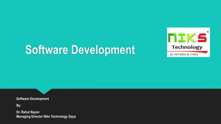 Software Development
Software Development
By:
Dr. Rahul Nayan
Managing Director Niks Technology Gaya
 