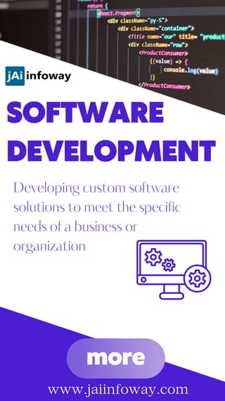 Developing custom software
solutions to meet the specific
needs of a business or
organization
SOFTWARE
DEVELOPMENT
more
www.jaiinfoway.com
 