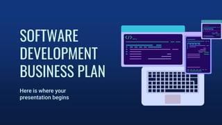 SOFTWARE
DEVELOPMENT
BUSINESS PLAN
Here is where your
presentation begins
 