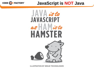 JavaScript is NOT Java 
 