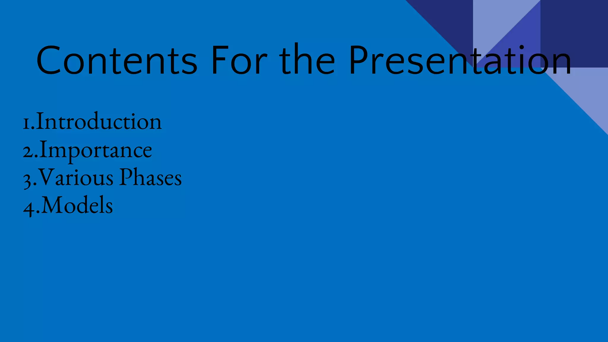 Contents For the Presentation
1.Introduction
2.Importance
3.Various Phases
4.Models
 