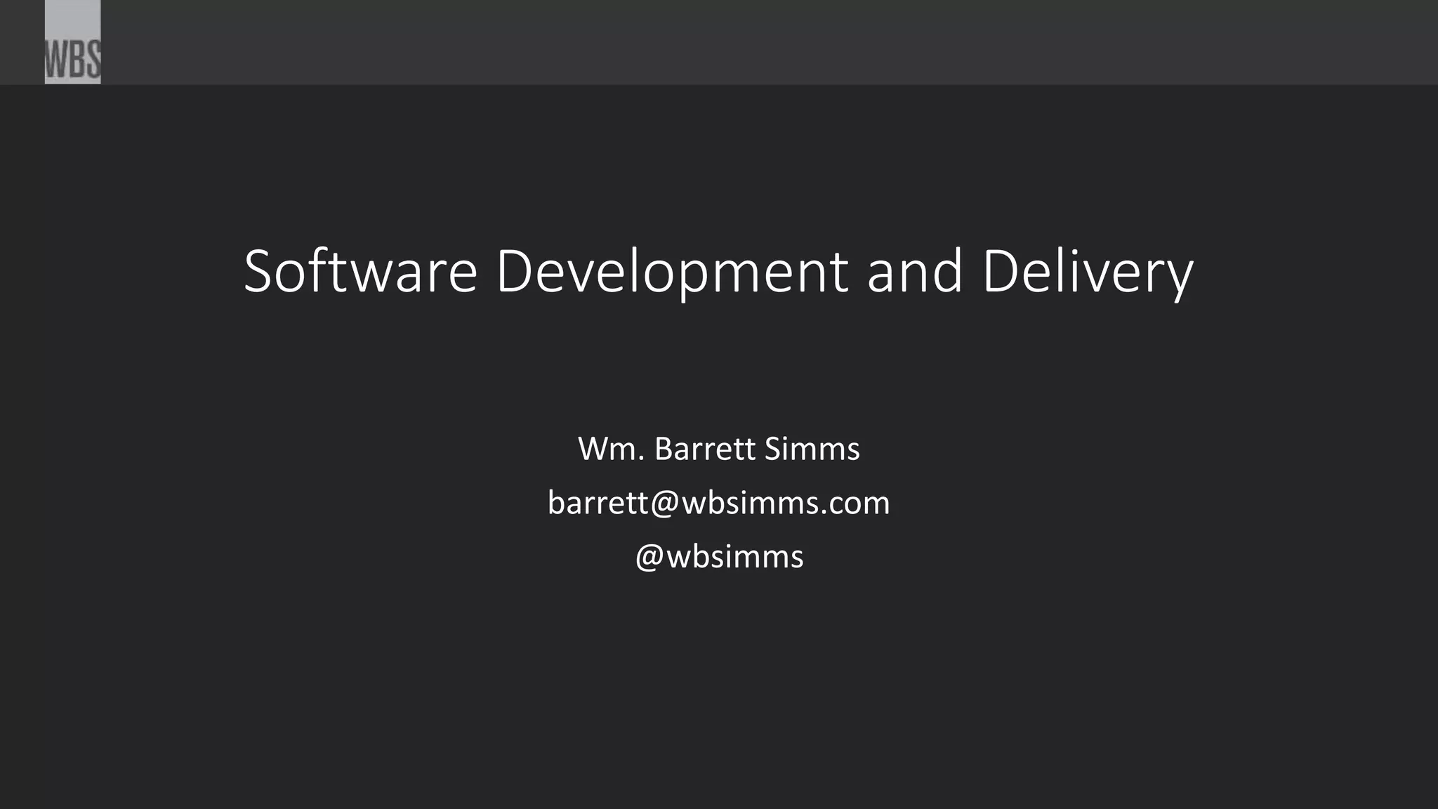 Software Development and Delivery
Wm. Barrett Simms
barrett@wbsimms.com
@wbsimms
 