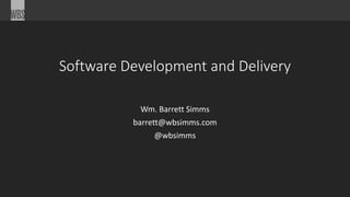 Software Development and Delivery
Wm. Barrett Simms
barrett@wbsimms.com
@wbsimms
 