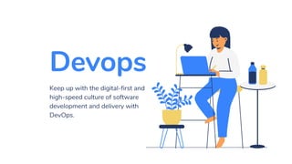 Devops
Keep up with the digital-first and
high-speed culture of software
development and delivery with
DevOps.
 
