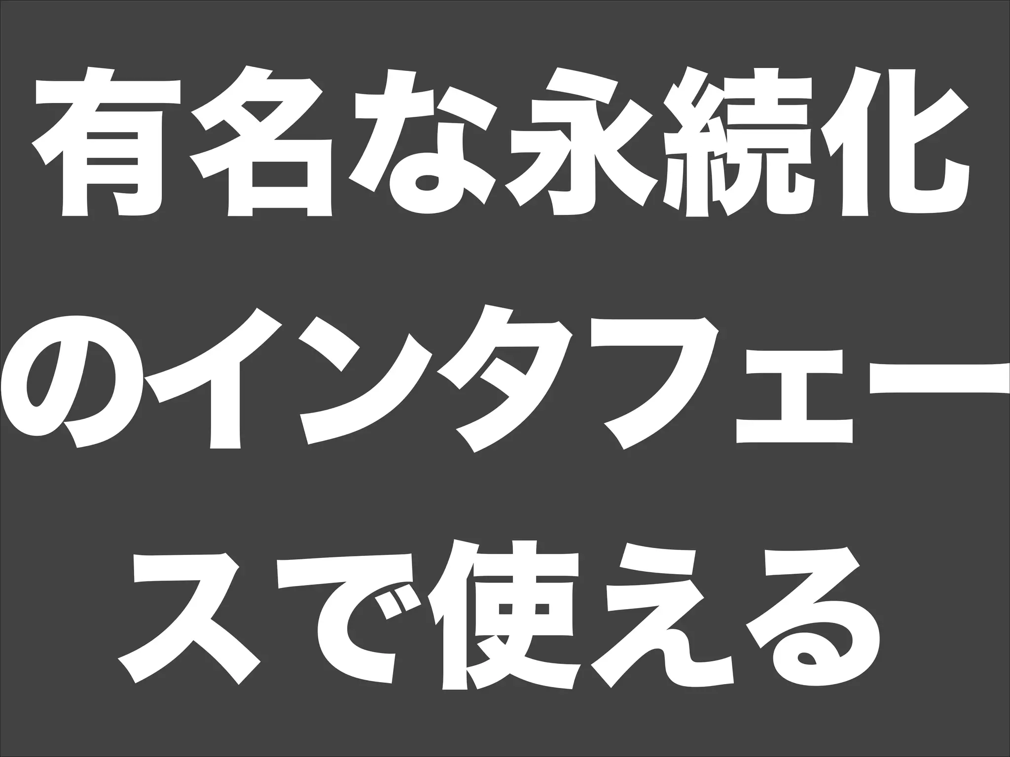 有名な永続化
のインタフェー
スで使える
 