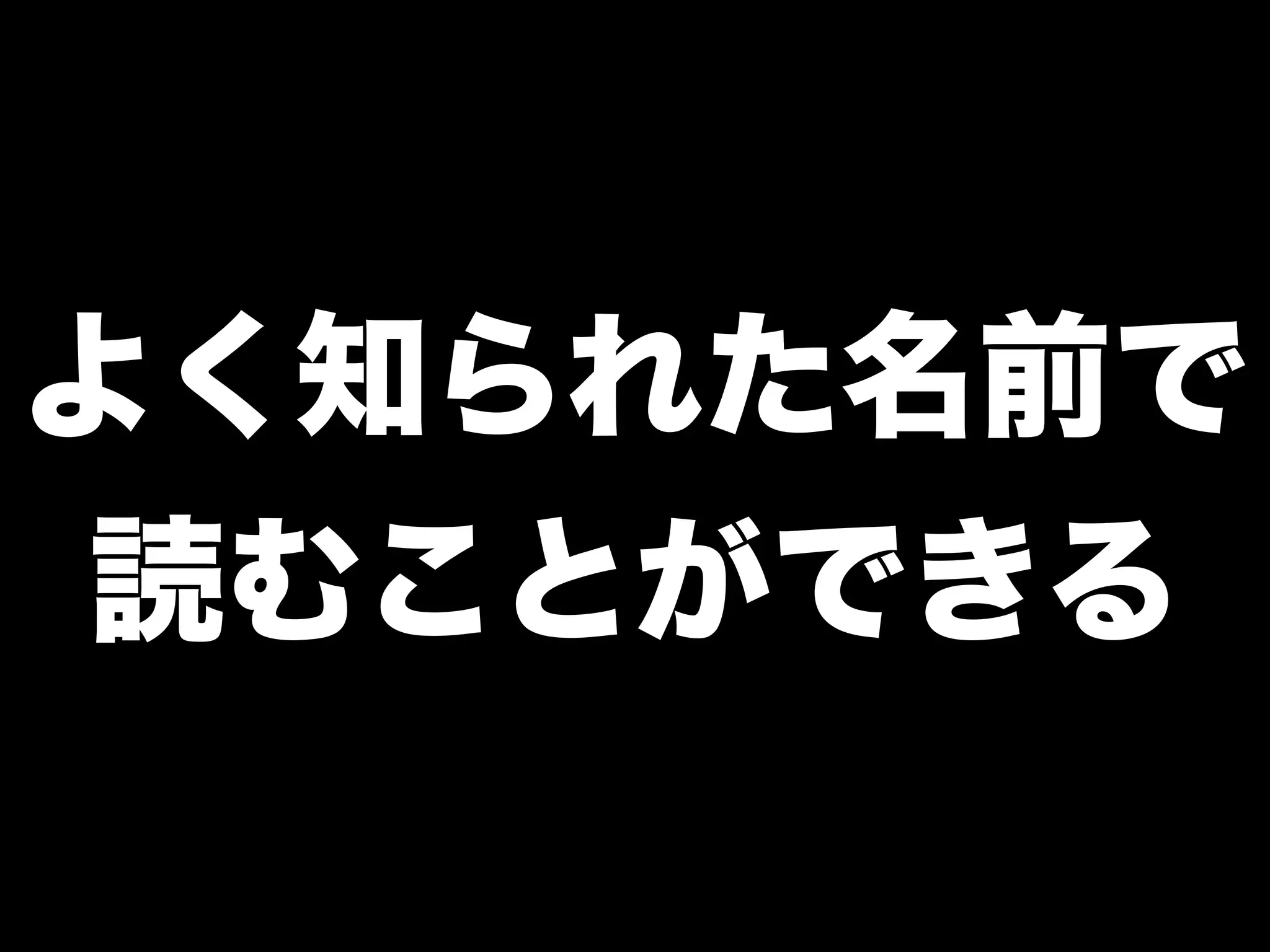 よく知られた名前で
読むことができる
 