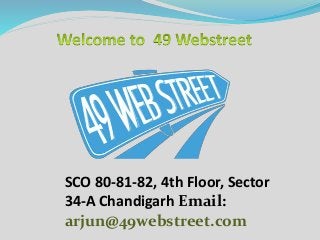 SCO 80-81-82, 4th Floor, Sector
34-A Chandigarh Email:
arjun@49webstreet.com
 