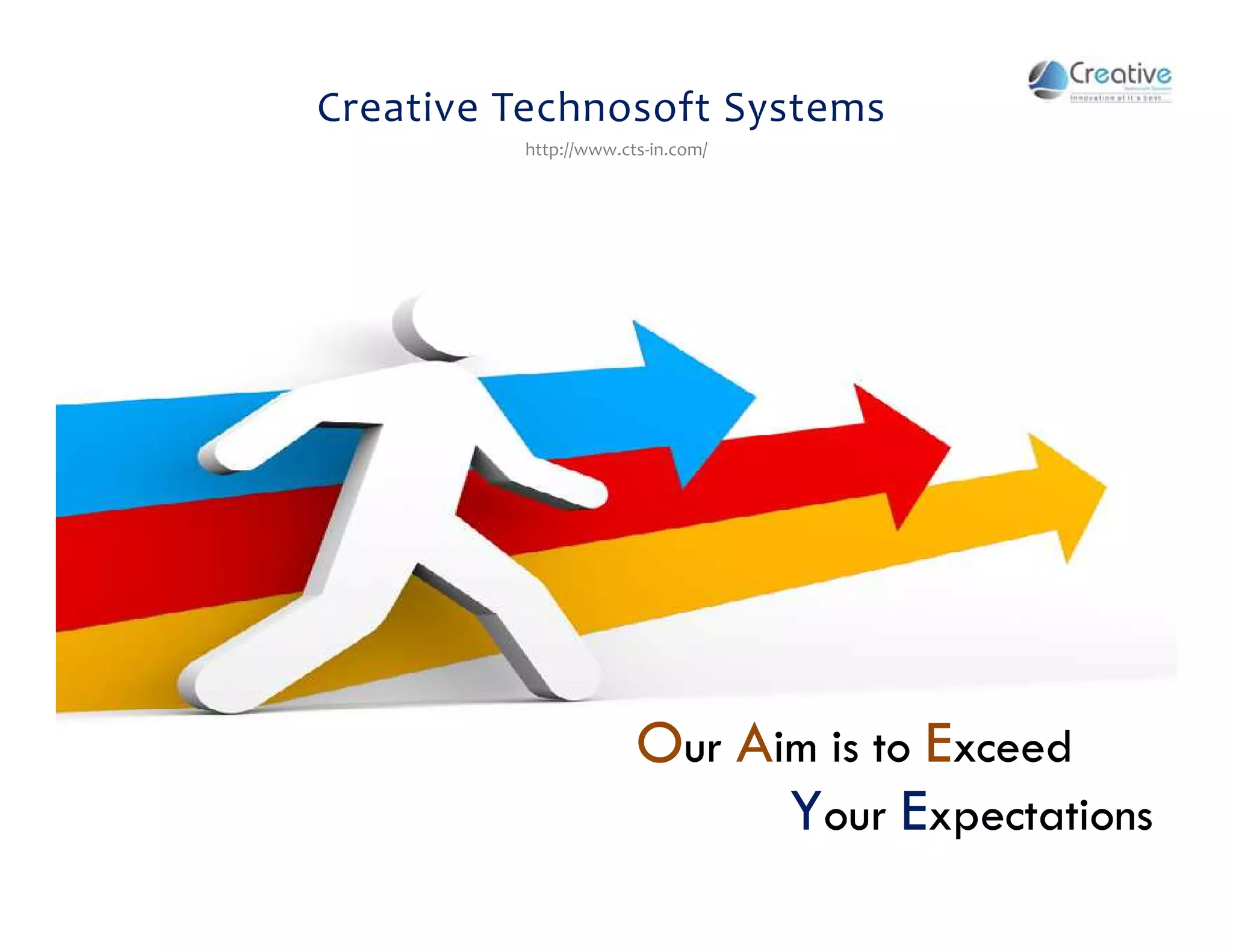 Creative Technosoft Systems
http://www.cts-in.com/
Our Aiimm iiss ttoo Exxcceeeedd
Yoouurr Exxppeeccttaattiioonnss