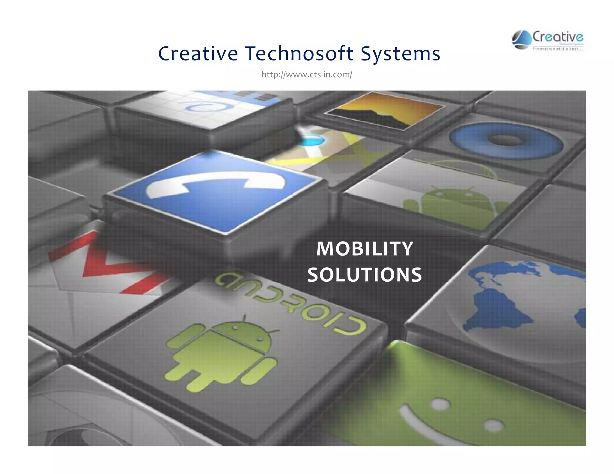 Creative Technosoft Systems
http://www.cts-in.com/
MOBILITY
SOLUTIONS