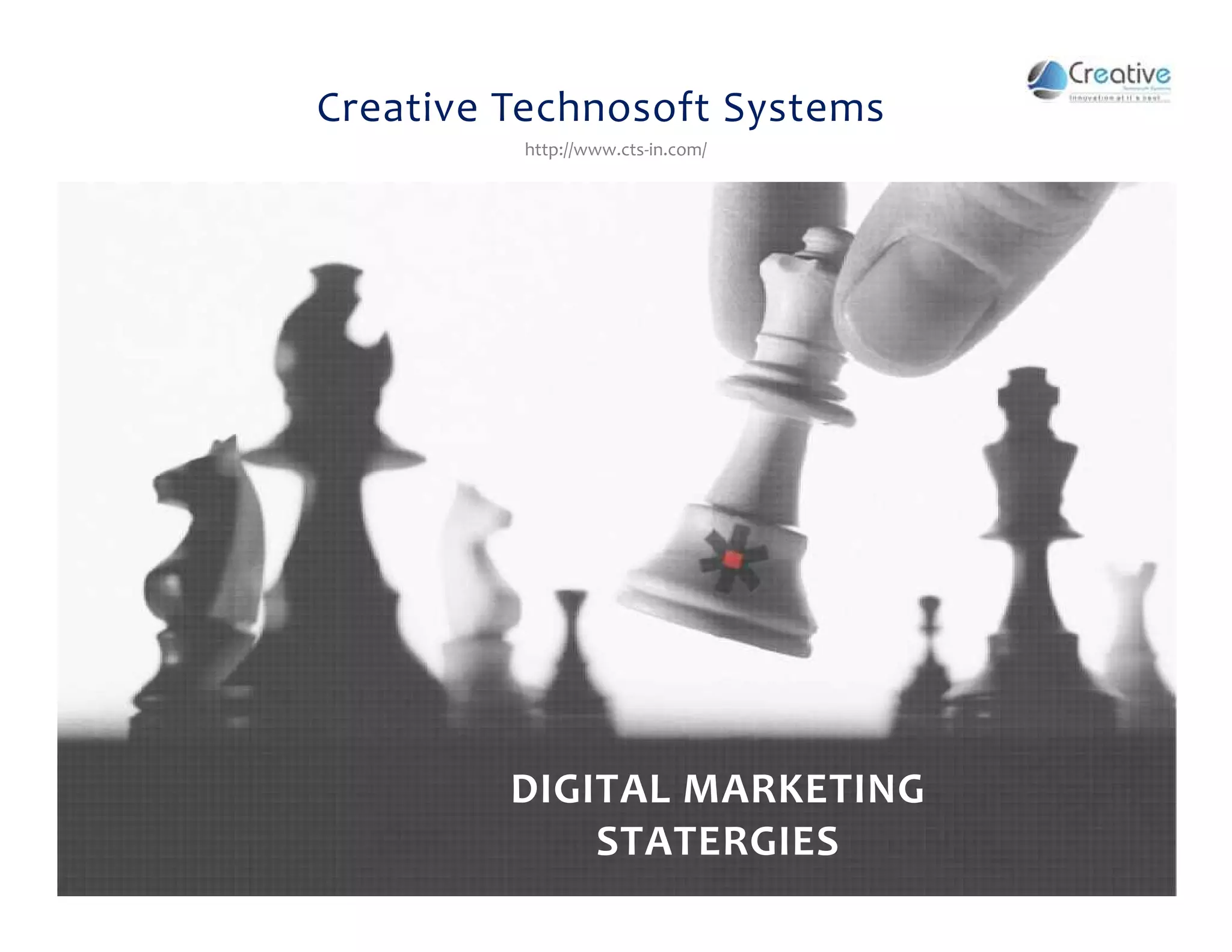 Creative Technosoft Systems
http://www.cts-in.com/
DIGITAL MARKETING
STATERGIES