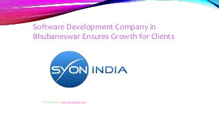 Software Development Company in 
Bhubaneswar Ensures Growth for Clients 
Presented by: www.syonindia.com 
 