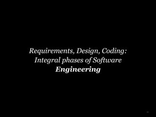Requirements, Design, Coding:
Integral phases of Software
Engineering
11
 