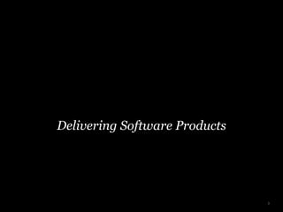 Delivering Software Products
3
 