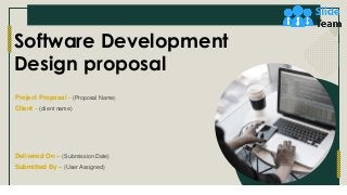Software Development
Design proposal
Project Proposal – (Proposal Name)
Client – (client name)
Delivered On – (Submission Date)
Submitted By – (User Assigned)
 