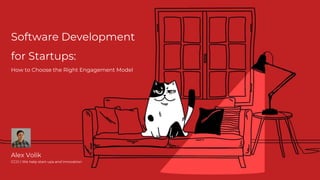 Software Development
for Startups:
How to Choose the Right Engagement Model
Alex Volik
CCO | We help start-ups and innovation
 