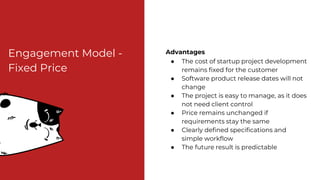 Engagement Model -
Fixed Price
Disadvantages
● Long preparation time
● Requires detailed documentation
before the start of...