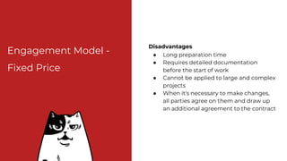 Engagement Model -
Time and Materials
It has more flexible deadlines and a budget,
and used for complex long-term projects...