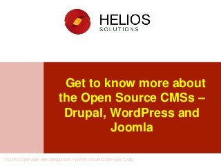 Get to know more about
the Open Source CMSs –
Drupal, WordPress and
Joomla
YOUR COMPANY INFORMATION • WWW.YOURCOMPANY.COM
 