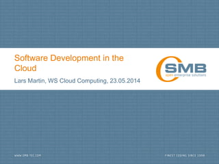 Software Development in the
Cloud
Lars Martin, WS Cloud Computing, 23.05.2014
 