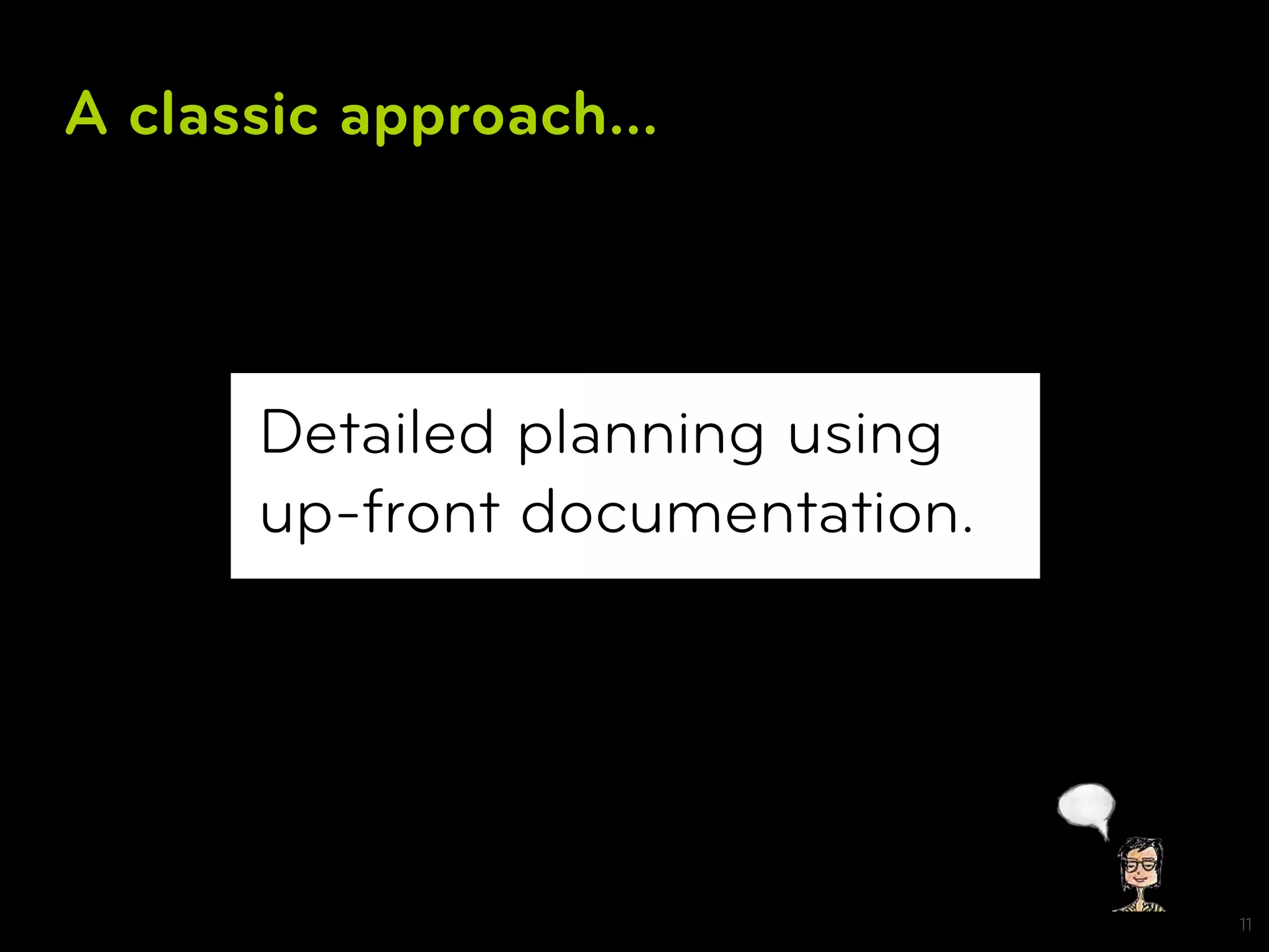 A classic approach...



      Detailed planning using
      up-front documentation.




                                11
 