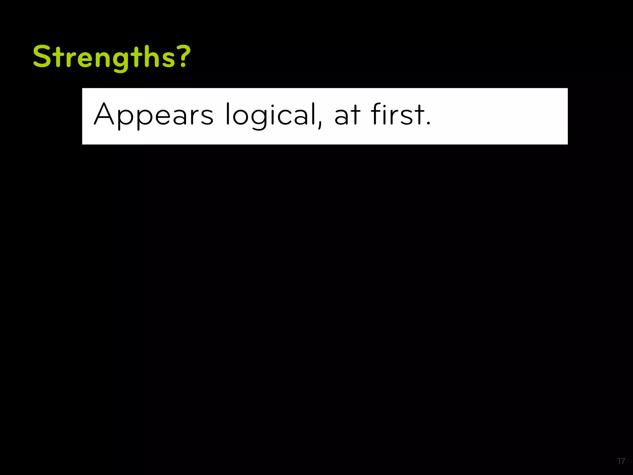 Strengths?
   Appears logical, at ﬁrst.




                               17
 