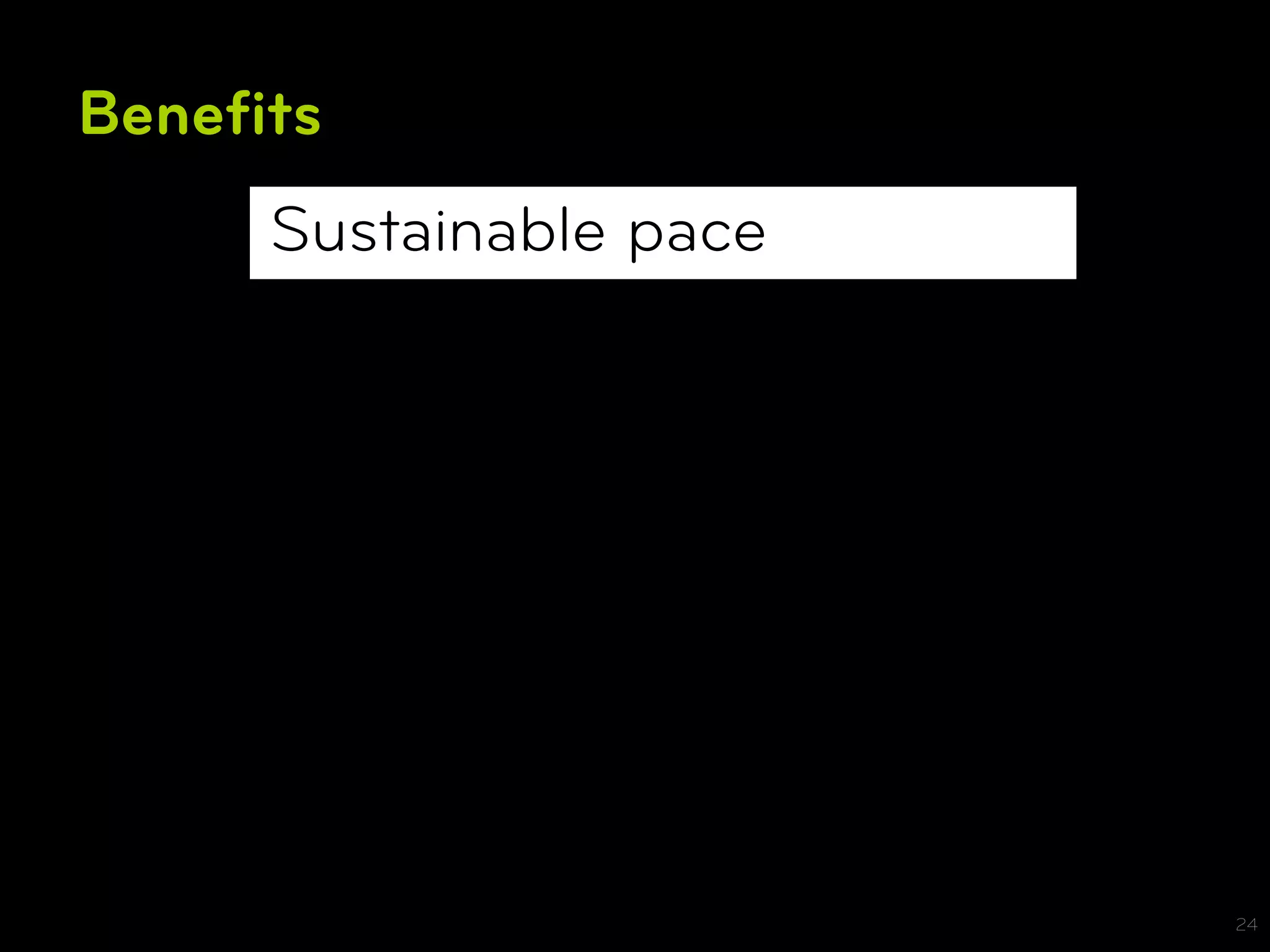 Beneﬁts
     Sustainable pace




                        24
 