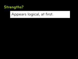 Strengths?
   Appears logical, at ﬁrst.




                               17
 