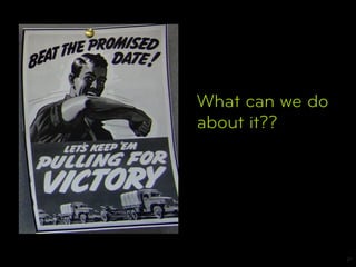 What can we do
about it??




                 21
 