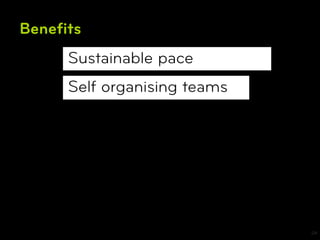 Beneﬁts
     Sustainable pace
     Self organising teams




                             24
 
