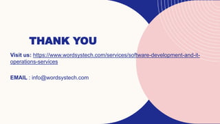THANK YOU
Visit us: https://www.wordsystech.com/services/software-development-and-it-
operations-services
EMAIL : info@wordsystech.com
 