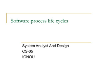 Software process life cycles System Analyst And Design CS-05 IGNOU 