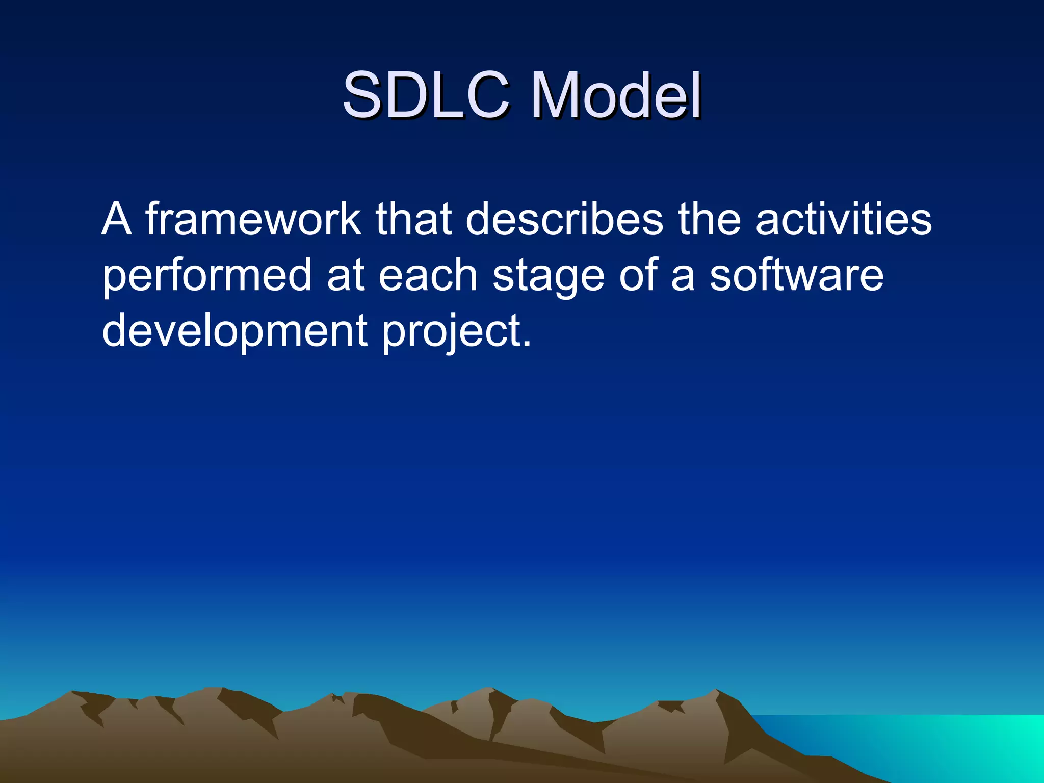 SDLC Model
A framework that describes the activities
performed at each stage of a software
development project.
 