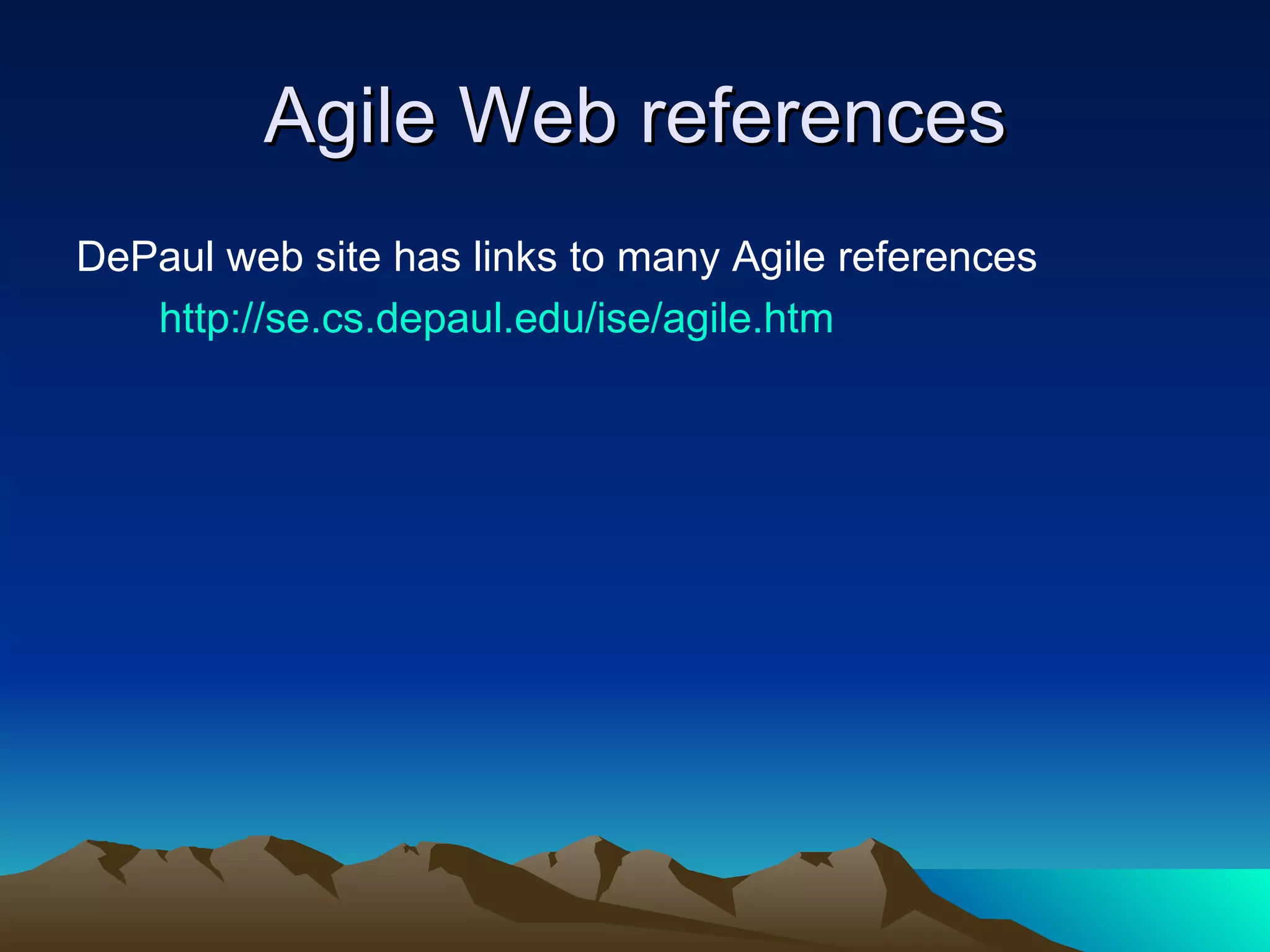 Agile Web references
DePaul web site has links to many Agile references
   http://se.cs.depaul.edu/ise/agile.htm
 