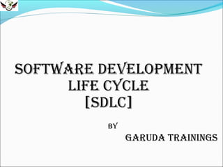 Software Development
life CyCle
[SDlC]
By

GaruDa traininGS

 