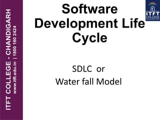 Software
Development Life
Cycle
SDLC or
Water fall Model
 