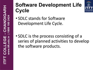 Software Development Life
Cycle
•SDLC stands for Software
Development Life Cycle.
•SDLC is the process consisting of a
series of planned activities to develop
the software products.
 