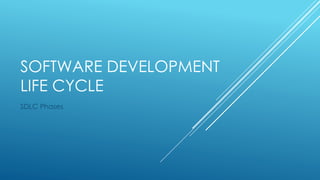 SOFTWARE DEVELOPMENT
LIFE CYCLE
SDLC Phases
 