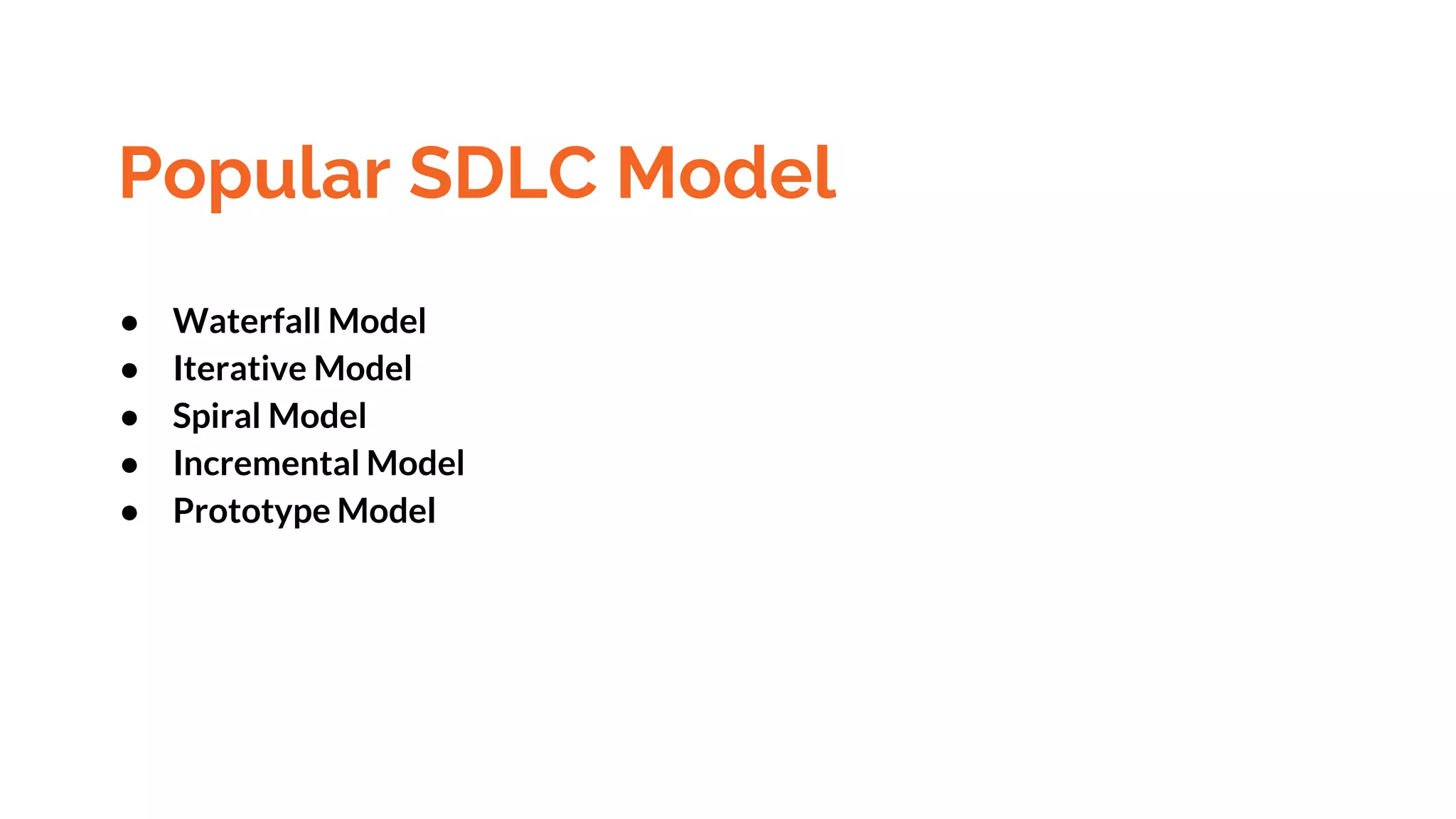 Popular SDLC Model
● Waterfall Model
● Iterative Model
● Spiral Model
● Incremental Model
● Prototype Model
 