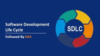 SDLC
Software Development
Life Cycle
Followed By NEX
 