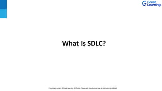 What is SDLC?
Proprietary content. ©Great Learning. All Rights Reserved. Unauthorized use or distribution prohibited
 