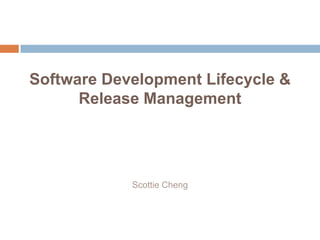 Software Development Lifecycle &
      Release Management




            Scottie Cheng
 