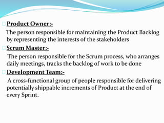 Agile with scrum methodology:-
 Scrum is an framework in agile that is basically used
in software development for better results.
 Self-organization small teams manage their own
workload.
 They organize themselves around clear goals and
constraints.
 
