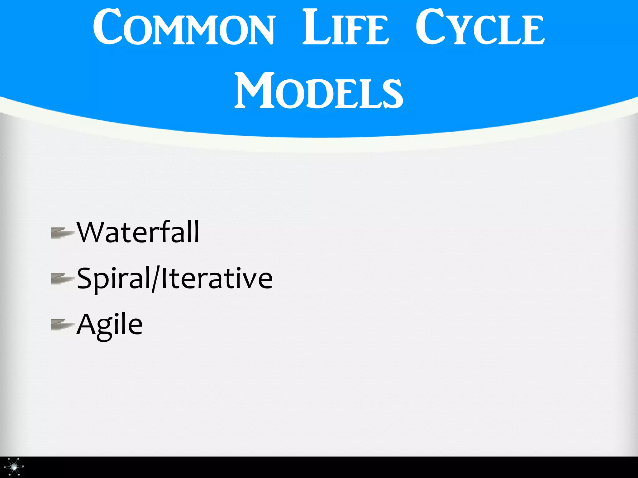Common Life Cycle
      Models

Waterfall
Spiral/Iterative
Agile
 