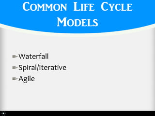 Common Life Cycle
      Models

Waterfall
Spiral/Iterative
Agile
 