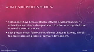 WHAT IS SDLC PROCESS MODELS?
• SDLC models have been created by software development experts,
universities, and standards ...