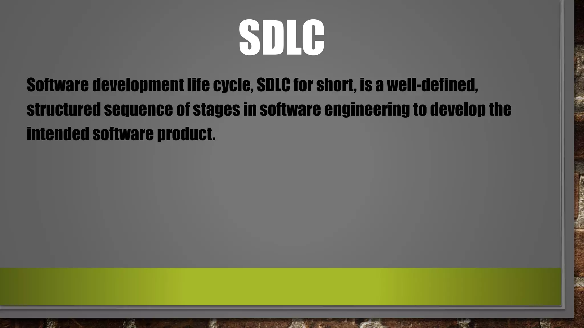SDLC
Software development life cycle, SDLC for short, is a well-defined,
structured sequence of stages in software engineering to develop the
intended software product.
 