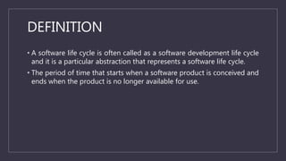 DEFINITION
• A software life cycle is often called as a software development life cycle
and it is a particular abstraction...