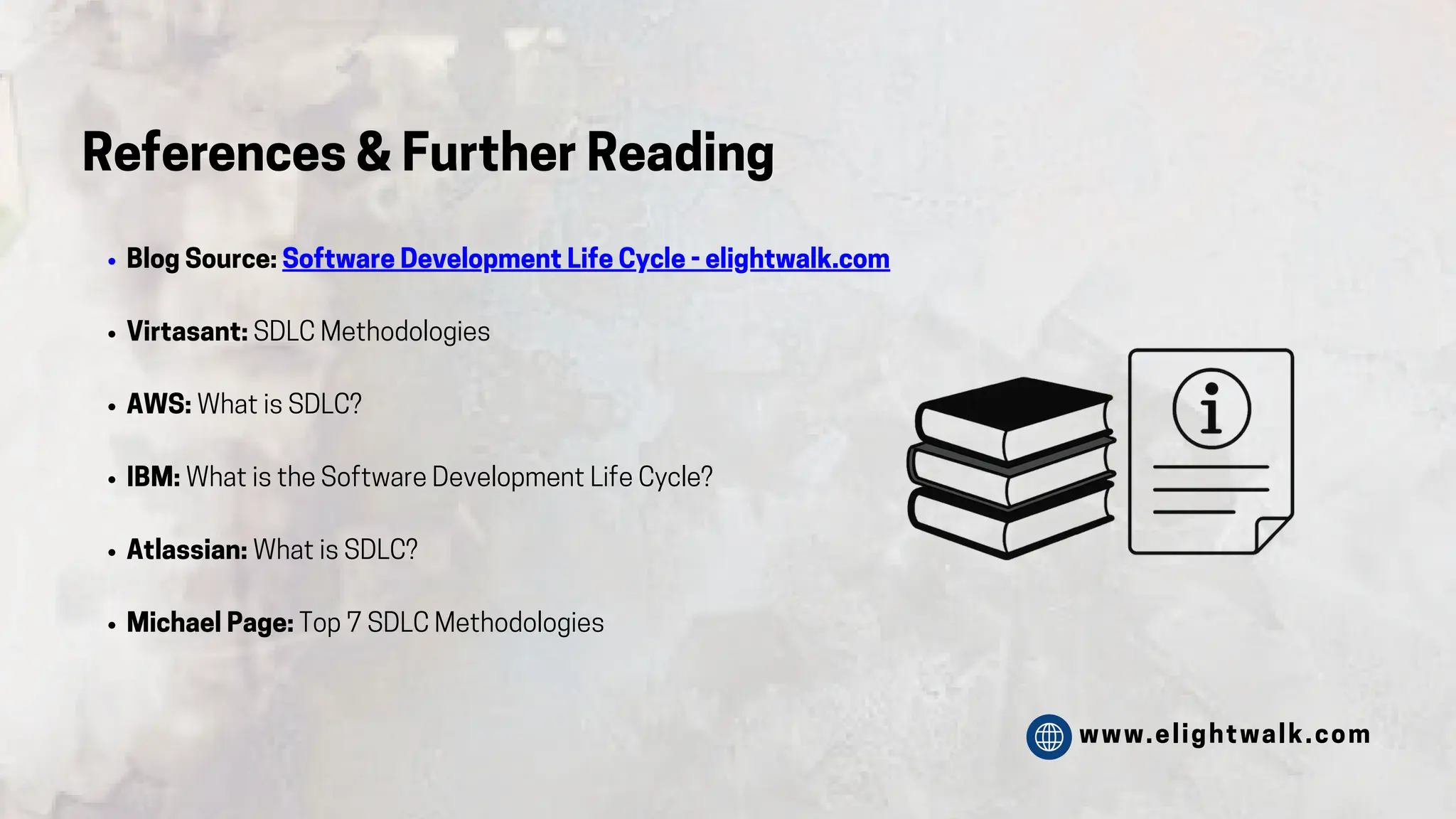 www.elightwalk.com
References & Further Reading
Blog Source: Software Development Life Cycle - elightwalk.com
Virtasant: SDLC Methodologies
AWS: What is SDLC?
IBM: What is the Software Development Life Cycle?
Atlassian: What is SDLC?
Michael Page: Top 7 SDLC Methodologies
 