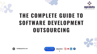 THE COMPLETE GUIDE TO
SOFTWARE DEVELOPMENT
OUTSOURCING
@apidot
s
talk@apidots.net
 